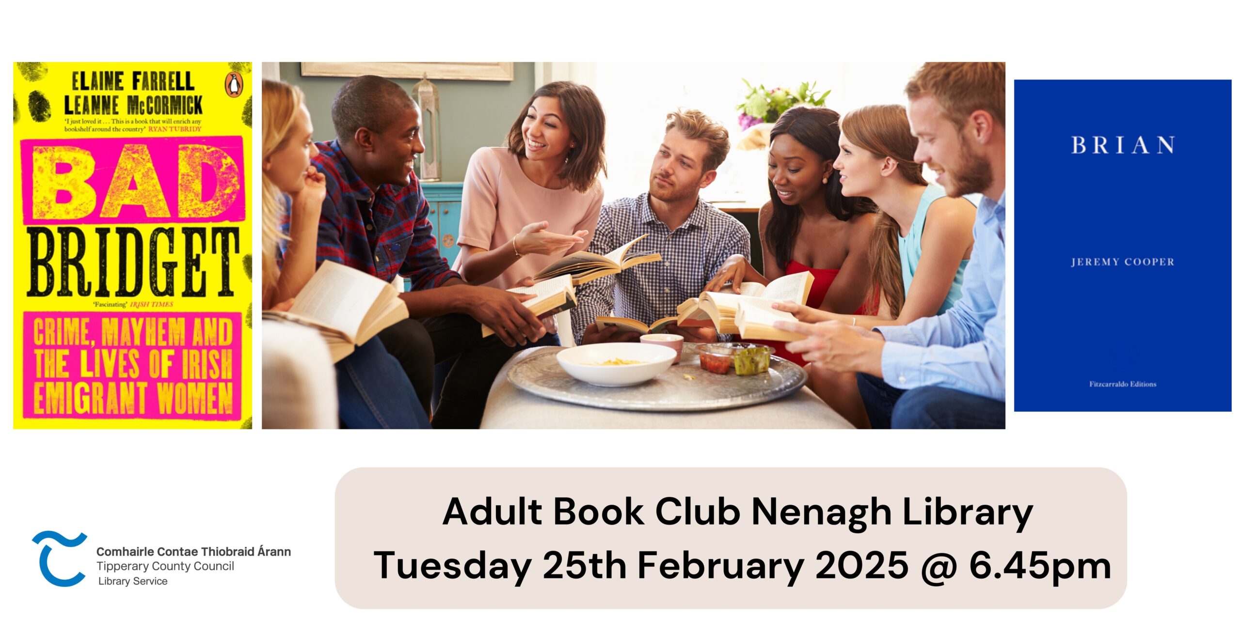 Adult Book Club at Nenagh Library Date: Tuesday, February 26th, 2025 Time: 6:45 PM Join us as we read and discuss: ‘Bad Bridget’ – Elaine Farrell / Leanne McCormack ‘Brian’ – Jeremy Cooper