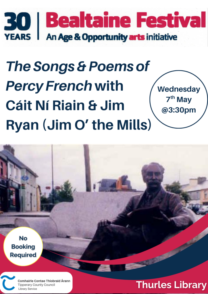 Bealtaine- The Songs & Poems of Percy French with Cáit ni Riain and Jim Ryan (Jim O The Mills). Thurles Library on Wednesday 7th May at 3:30pm. No booking required. Contact us on 052 616 6131